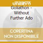 Goliathon - Without Further Ado