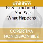 Br & Timebomb - You See What Happens cd