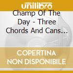 Champ Of The Day - Three Chords And Cans Of Beer cd