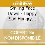 Smiling Face Down - Happy Sad Hungry Well-Fed cd