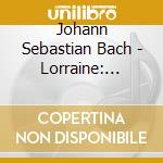 Johann Sebastian Bach - Lorraine: Works By Johann Sebastian Bach