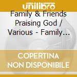 Family & Friends Praising God / Various - Family & Friends Praising God / Various cd