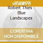 Robert Thies - Blue Landscapes cd musicale di Robert Thies