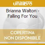 Brianna Walton - Falling For You cd musicale di Brianna Walton
