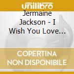 Jermaine Jackson - I Wish You Love (Feat. David Serero) cd musicale di Jermaine Jackson