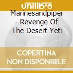 Marinesandpiper - Revenge Of The Desert Yeti cd