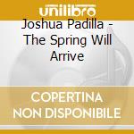 Joshua Padilla - The Spring Will Arrive cd