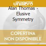 Alan Thomas - Elusive Symmetry cd musicale di Alan Thomas
