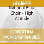 National Flute Choir - High Altitude cd musicale di National Flute Choir