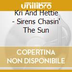 Kri And Hettie - Sirens Chasin' The Sun cd