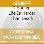 D Young - Life Is Harder Than Death cd