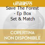 Save The Forest - Ep Box Set & Match cd