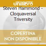Steven Hammond - Cloquaversal Triversity cd