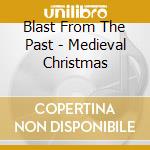 Blast From The Past - Medieval Christmas cd musicale di Blast From The Past