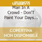 Man In A Crowd - Don'T Paint Your Days So Gray cd