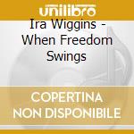 Ira Wiggins - When Freedom Swings cd