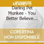 Darling Pet Munkee - You Better Believe It! cd