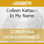 Colleen Kattau - In My Name cd musicale di Colleen Kattau