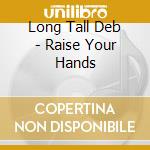 Long Tall Deb - Raise Your Hands cd