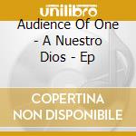 Audience Of One - A Nuestro Dios - Ep cd