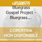 Bluegrass Gospel Project - Bluegrass Gospel Project cd musicale di Bluegrass Gospel Project