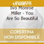 Ivo Monroe Miller - You Are So Beautiful cd