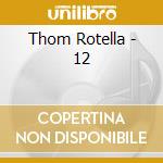 Thom Rotella - 12 cd musicale di Thom Rotella