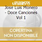 Jose Luis Monero - Doce Canciones Vol 1 cd musicale di Jose Luis Monero