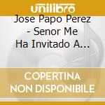 Jose Papo Perez - Senor Me Ha Invitado A Su Casa