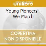 Young Pioneers - We March cd musicale di Young Pioneers