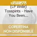 (LP Vinile) Tosspints - Have You Been Drinking lp vinile di Tosspints