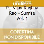 Pt. Vijay Raghav Rao - Sunrise Vol. 1 cd
