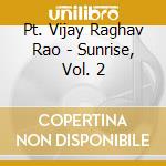 Pt. Vijay Raghav Rao - Sunrise, Vol. 2 cd