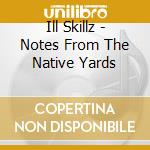 Ill Skillz - Notes From The Native Yards cd musicale di Ill Skillz