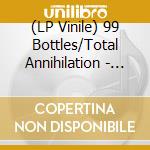 (LP Vinile) 99 Bottles/Total Annihilation - Split (7 ') vinile