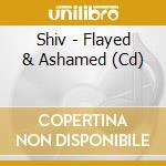 Shiv - Flayed & Ashamed (Cd) cd
