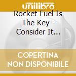 Rocket Fuel Is The Key - Consider It Contempt cd musicale di Rocket Fuel Is The Key