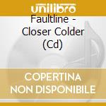 Faultline - Closer Colder (Cd) cd musicale