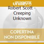Robert Scott - Creeping Unknown cd musicale di Robert Scott
