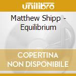 Matthew Shipp - Equilibrium cd musicale di SHIPP MATTEW