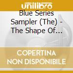 Blue Series Sampler (The) - The Shape Of Jazz To Come cd musicale di The Blue Series Sampler