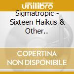 Sigmatropic - Sixteen Haikus & Other.. cd