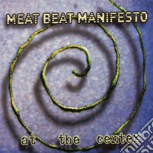 Meat Beat Manifesto - At The Center cd musicale di Meat beat manifesto