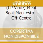 (LP Vinile) Meat Beat Manifesto - Off Centre