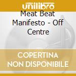 Meat Beat Manifesto - Off Centre cd musicale di Meat Beat Manifesto