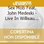 Sex Mob Feat. John Medeski - Live In Willisau 2006 cd