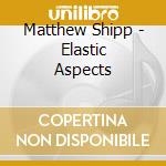 Matthew Shipp - Elastic Aspects cd