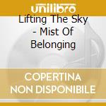 Lifting The Sky - Mist Of Belonging cd