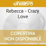 Rebecca - Crazy Love cd musicale di Rebecca