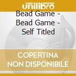 Bead Game - Bead Game - Self Titled cd